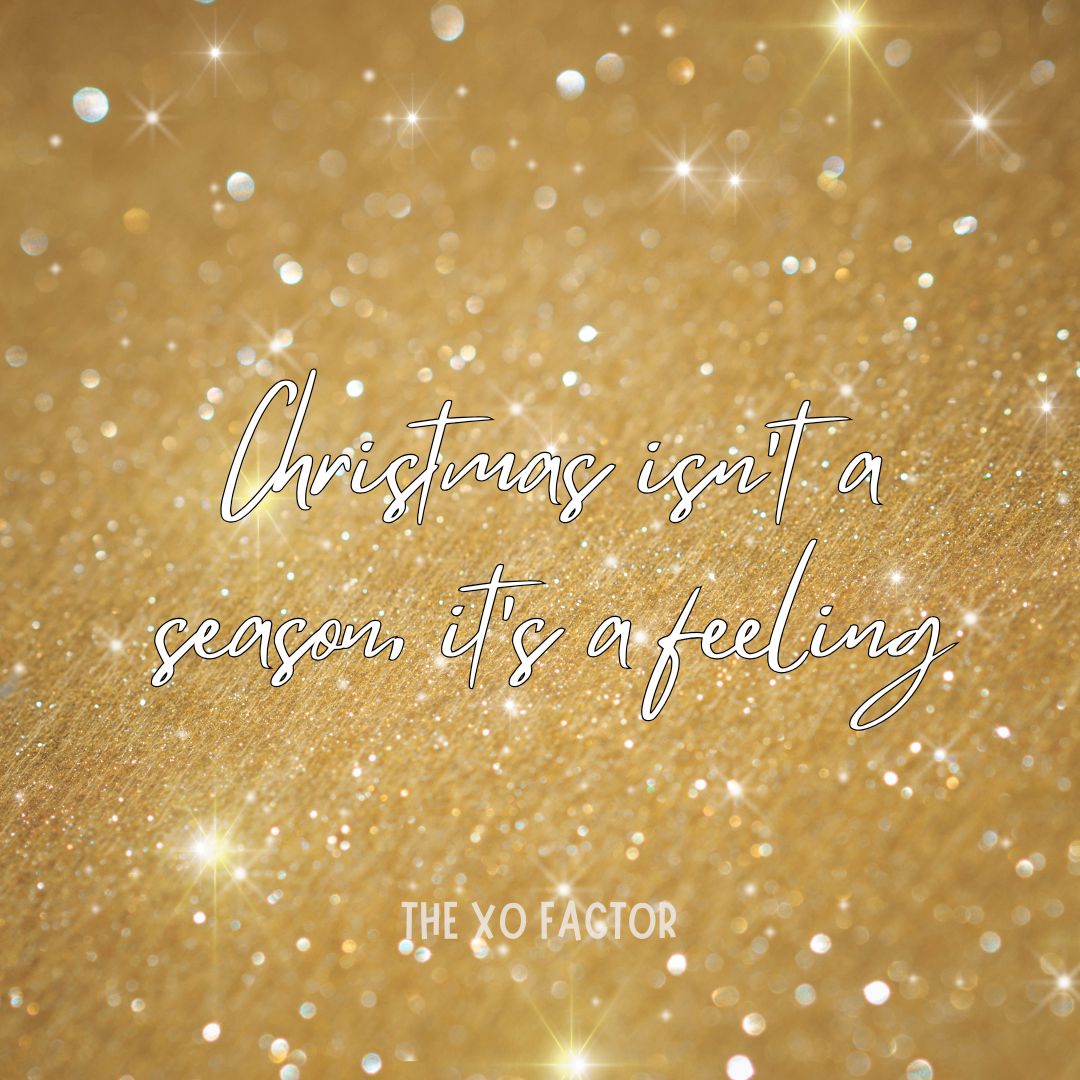 Christmas isn't a season, it's a feeling.