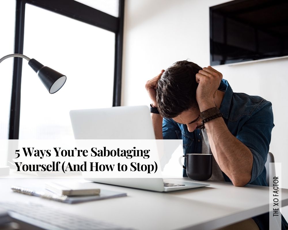 5 Ways You’re Sabotaging Yourself (And How to Stop)