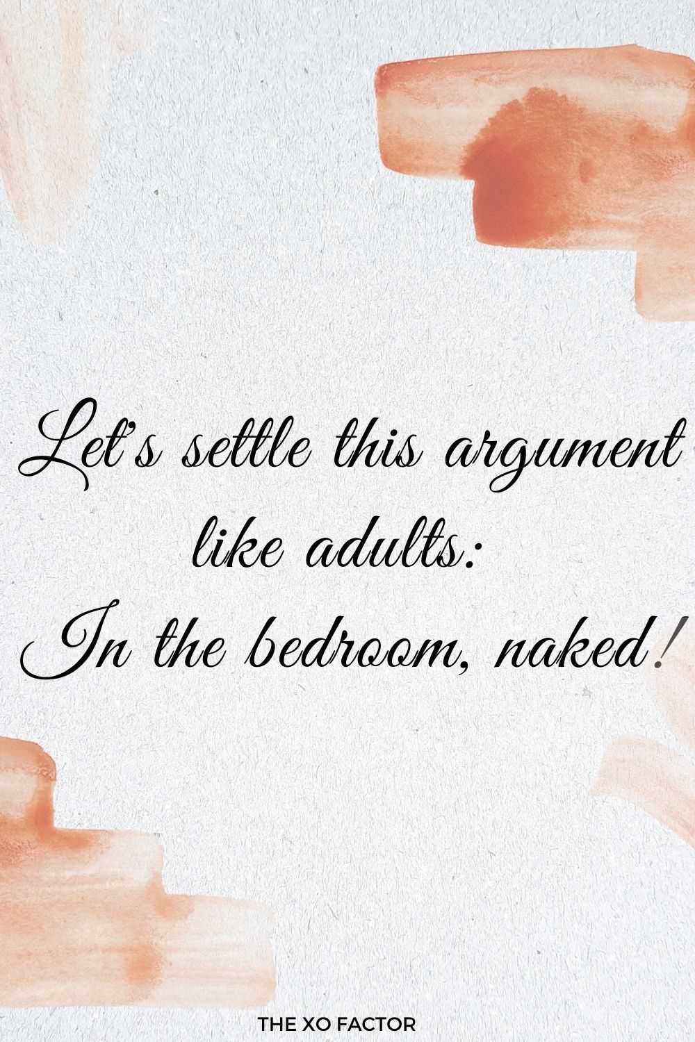 Let's settle this argument like adults: in the bedroom, naked!