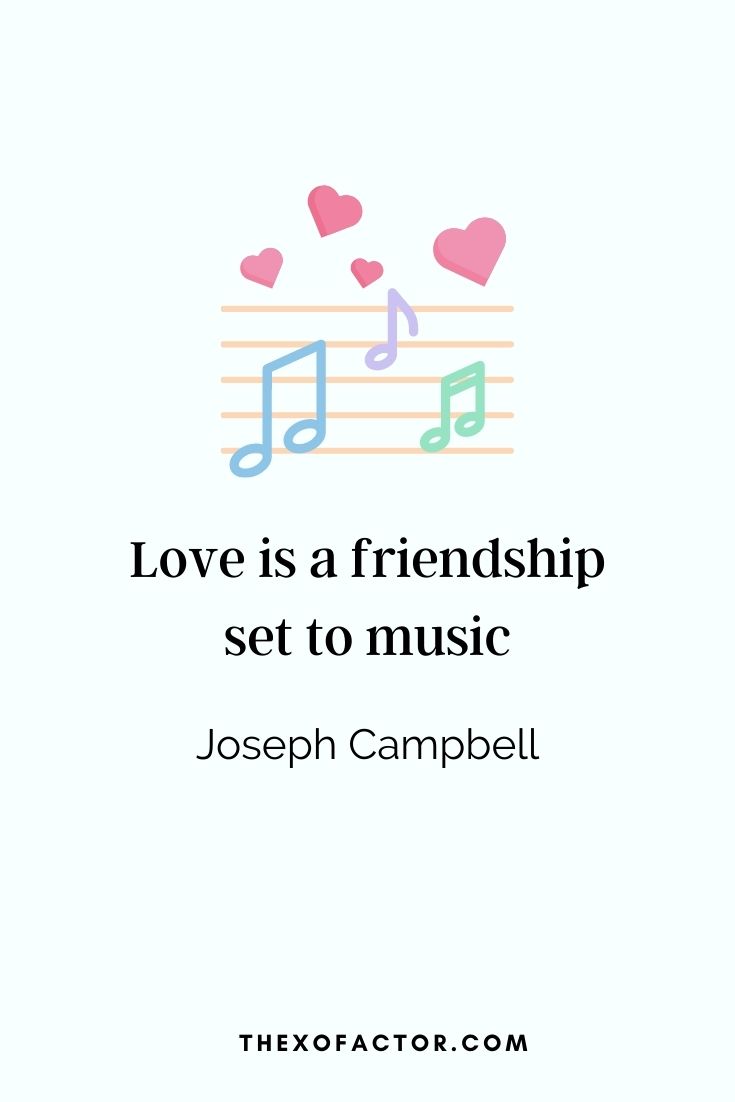 " Love is a friendship set to music" Joseph Campbell