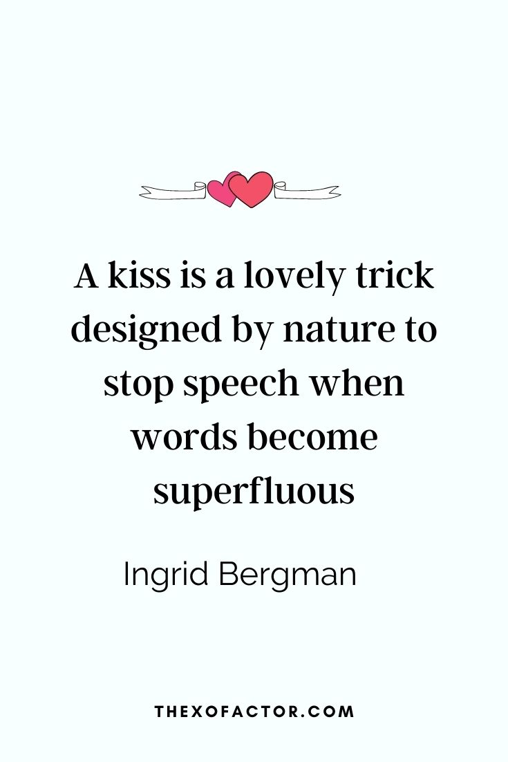 kiss quotes: " A kiss is a lovely trick designed by nature to stop speech when words become superfluous" Ingrid Bergman