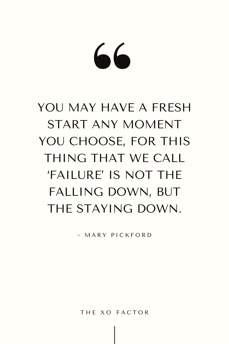 You may have a fresh start any moment you choose, for this thing that we call ‘failure’ is not the falling down, but the staying down. - Mary Pickford