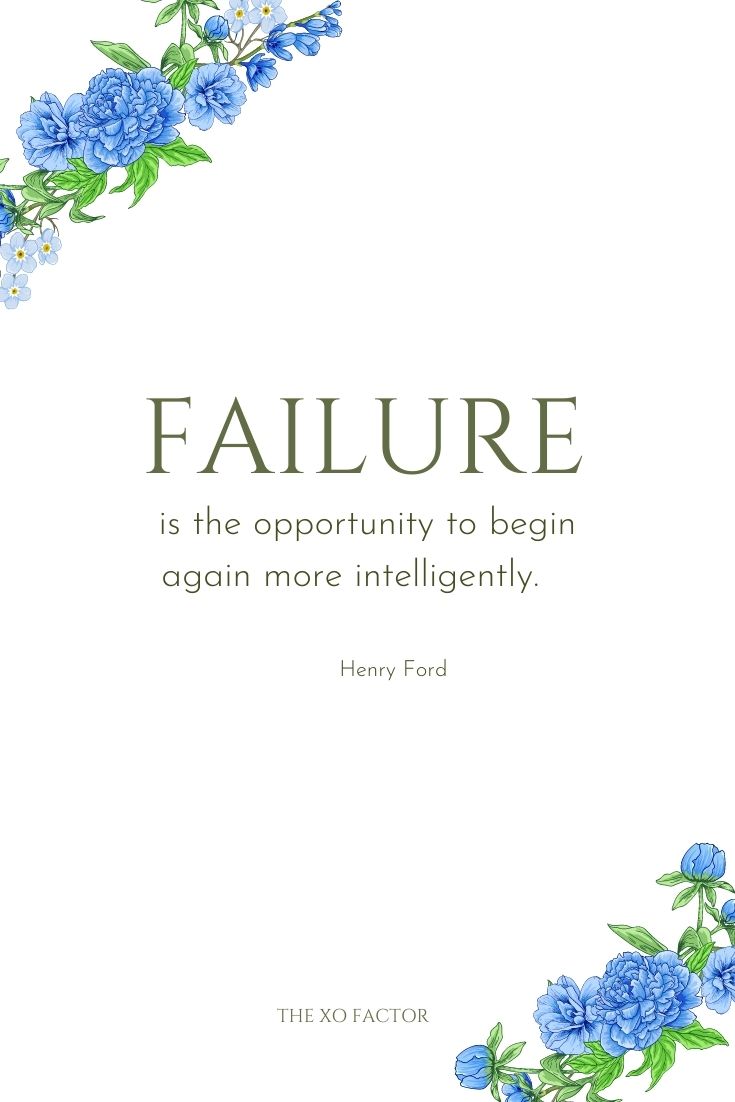 Failure is the opportunity to begin again more intelligently.      - Henry Ford