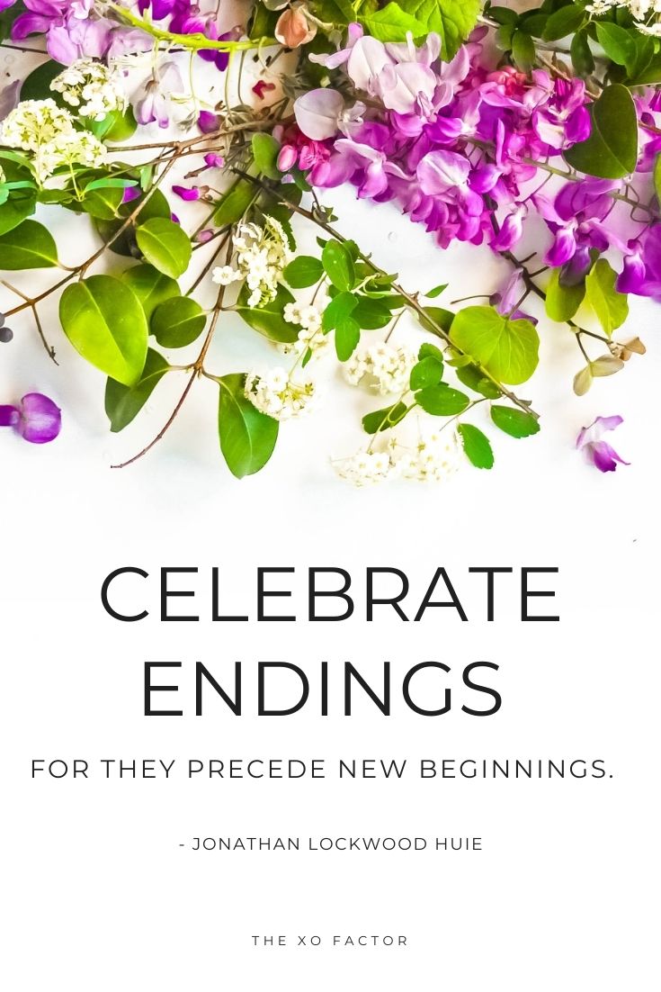 Celebrate endings, for they precede new beginnings.   - Jonathan Lockwood Huie