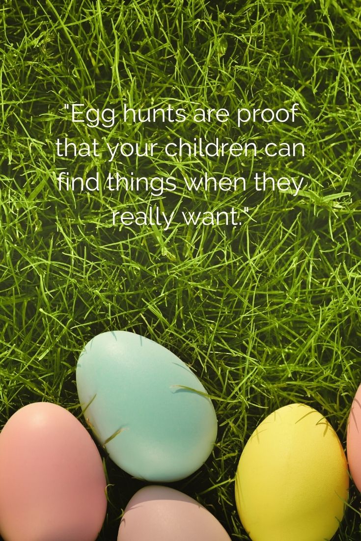 Egg hunts are proof that your children can find things when they really want."