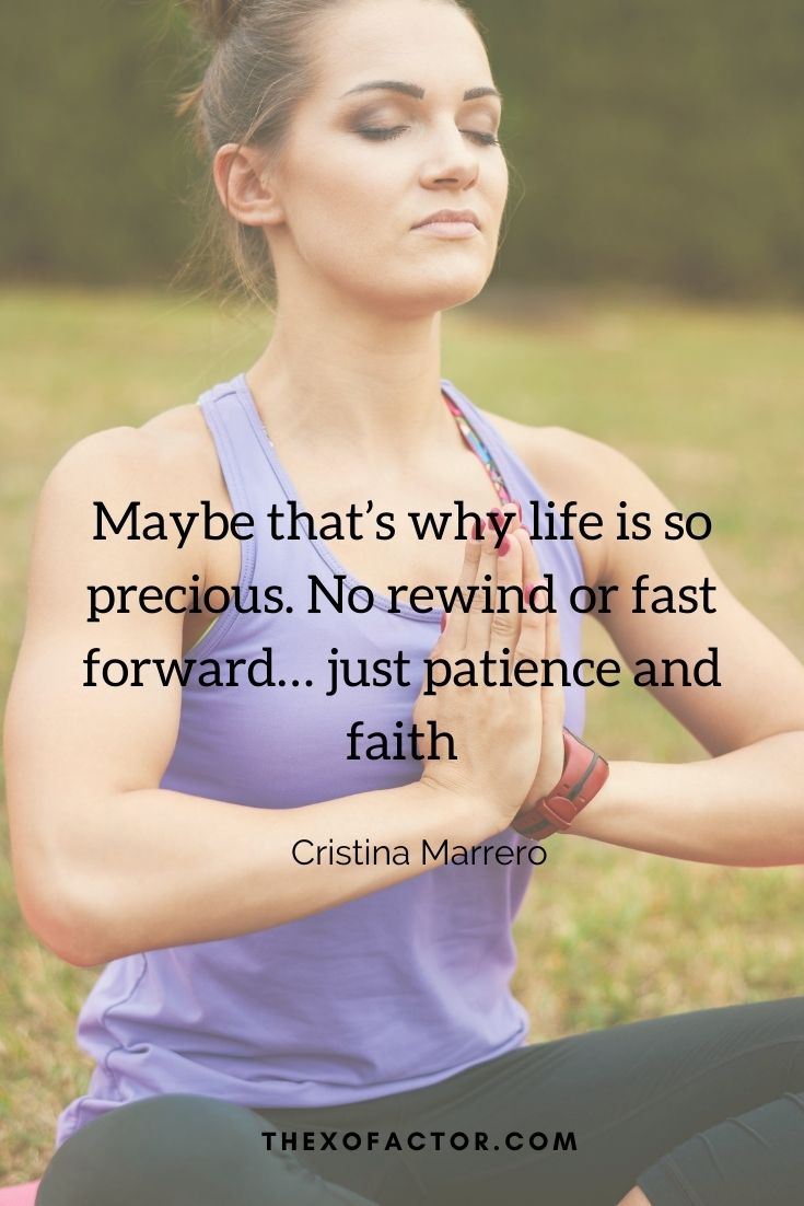 Maybe that’s why life is so precious. No rewind or fast forward… just patience and faith" Cristina Marrero