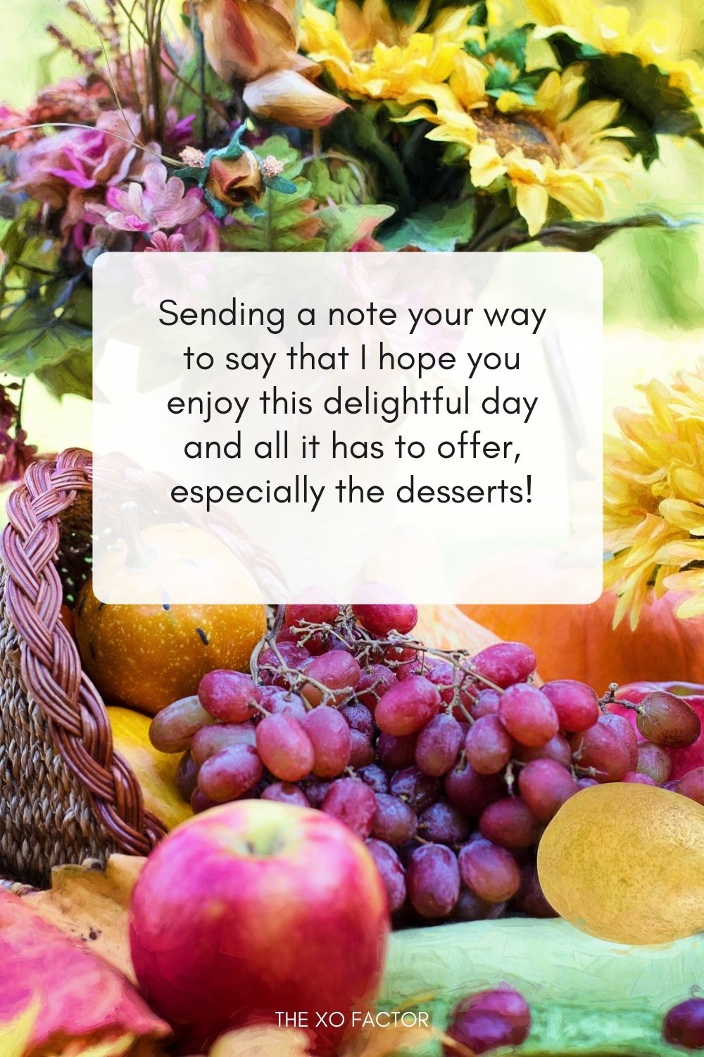 Happy Thanksgiving! Sending a note your way to say that I hope you enjoy this delightful day and all it has to offer, especially the desserts!