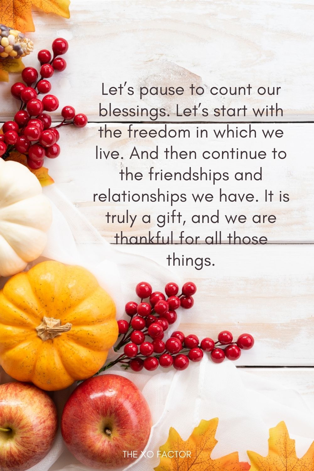 Let’s pause to count our blessings. Let’s start with the freedom in which we live. And then continue to the friendships and relationships we have. It is truly a gift, and we are thankful for all those things.