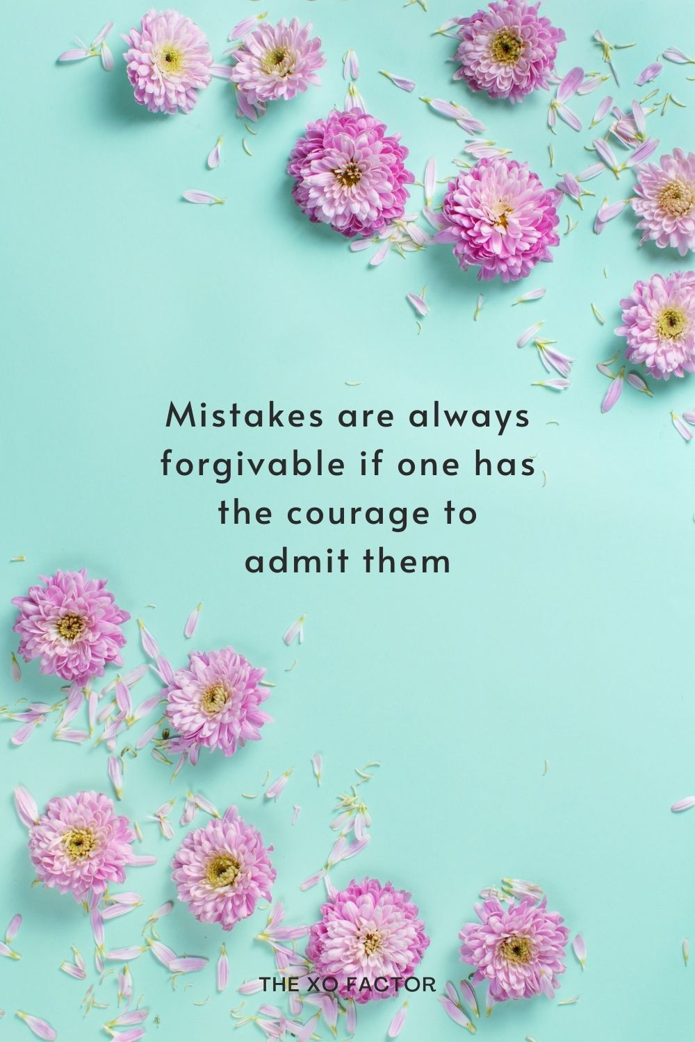 Mistakes are always forgivable if one has the courage to admit them