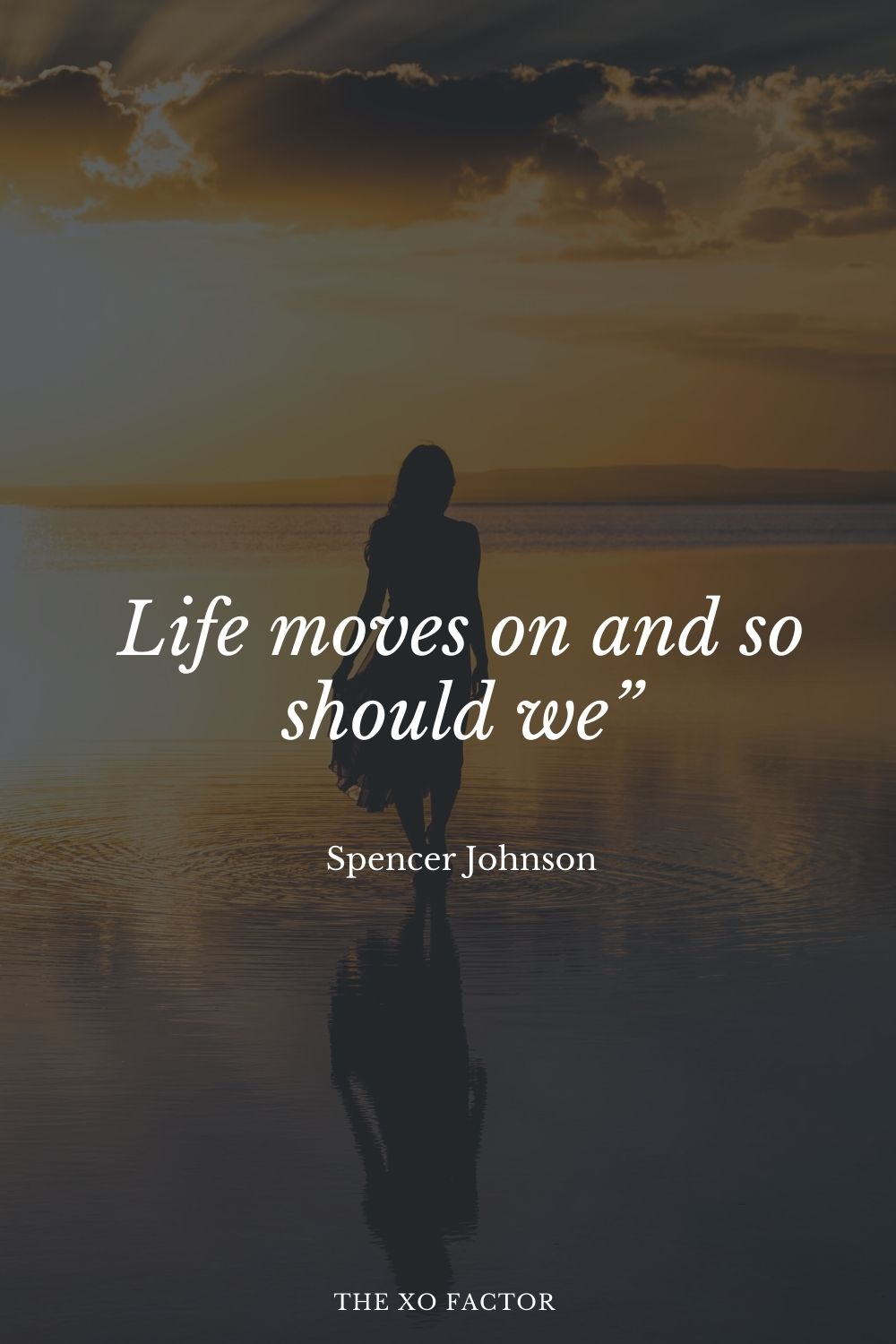 Life moves on and so should we” Spencer Johnson