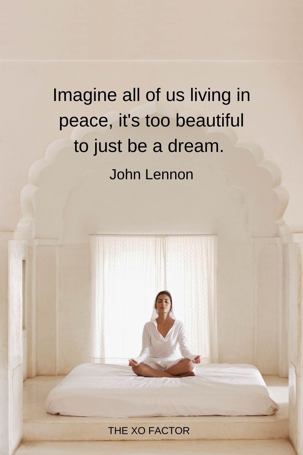 Imagine all of us living in peace, it's too beautiful to just be a dream.  John Lennon
