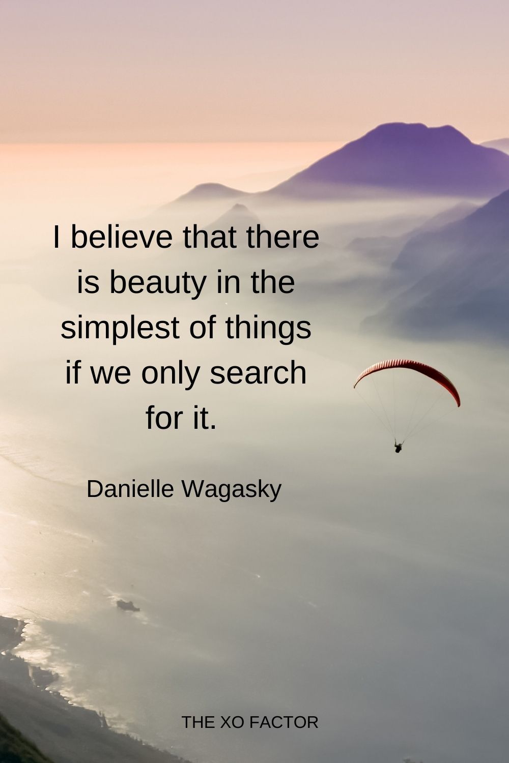 I believe that there is beauty in the simplest of things if we only search for it.  Danielle Wagasky beauty quotes