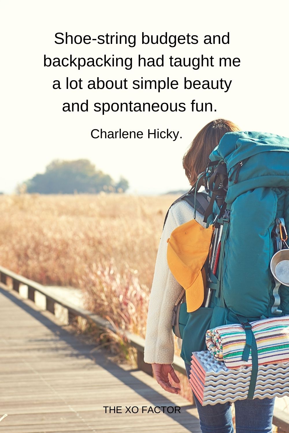 Shoe-string budgets and backpacking had taught me a lot about simple beauty and spontaneous fun.  Charlene Hicky.