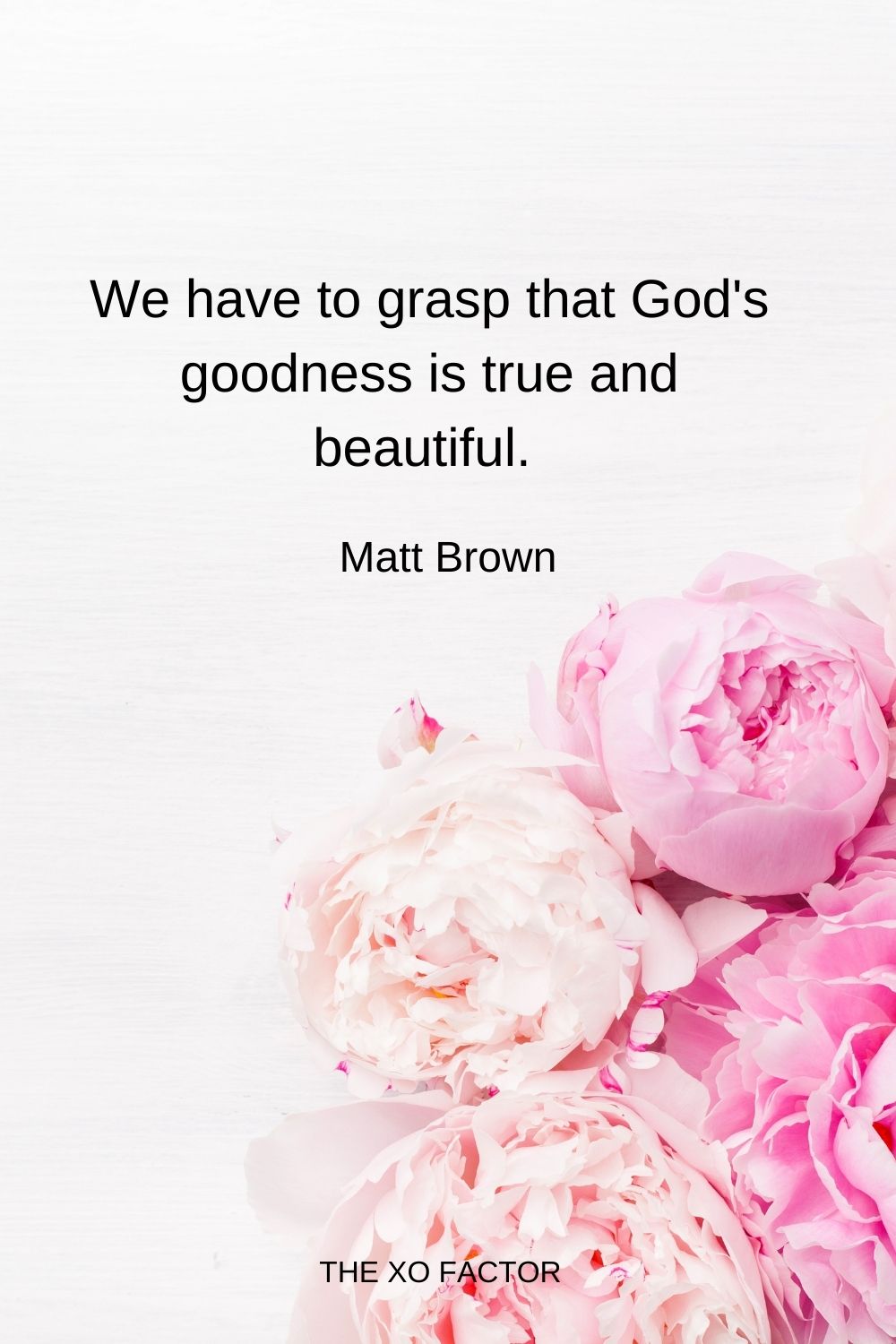 We have to grasp that God's goodness is true and beautiful.  Matt Brown