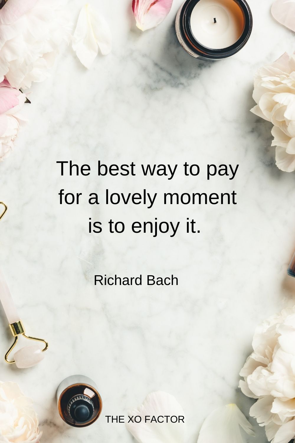 The best way to pay for a lovely moment is to enjoy it. Richard Bach