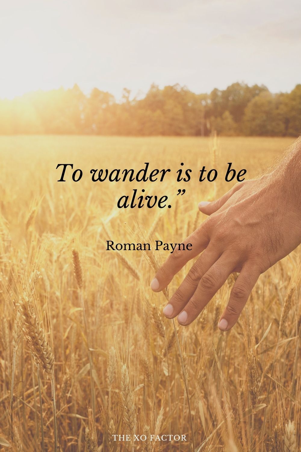 To wander is to be alive.” Roman Payne