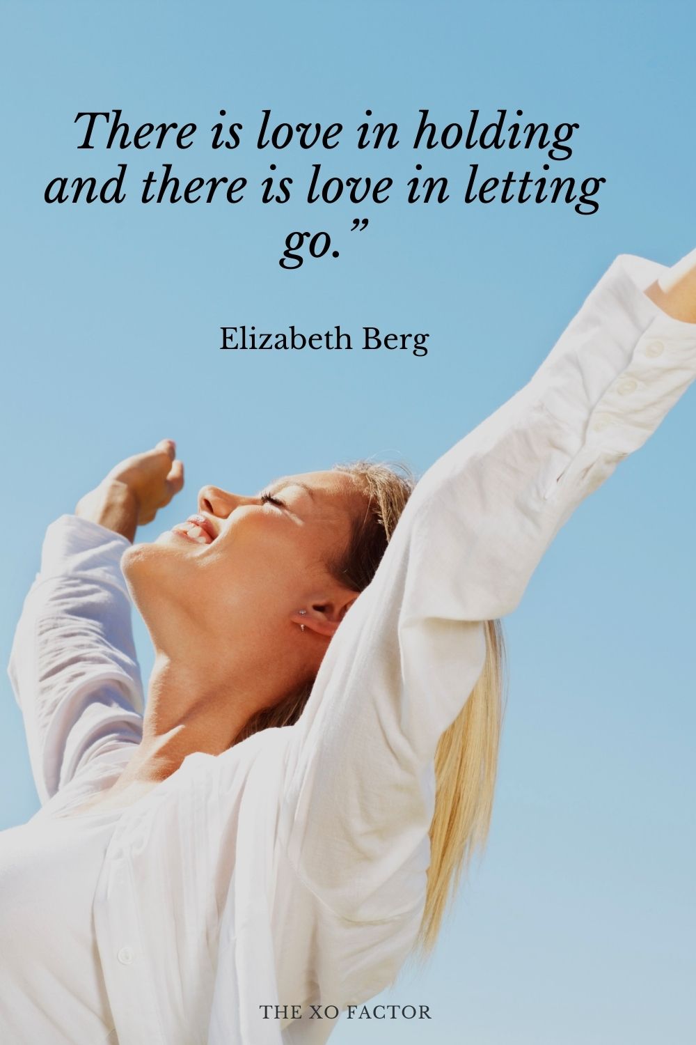 There is love in holding and there is love in letting go.” Elizabeth Berg
