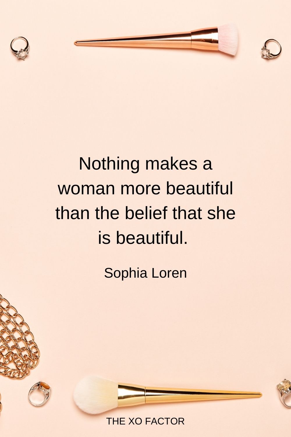 Nothing makes a woman more beautiful than the belief that she is beautiful.  Sophia Loren
