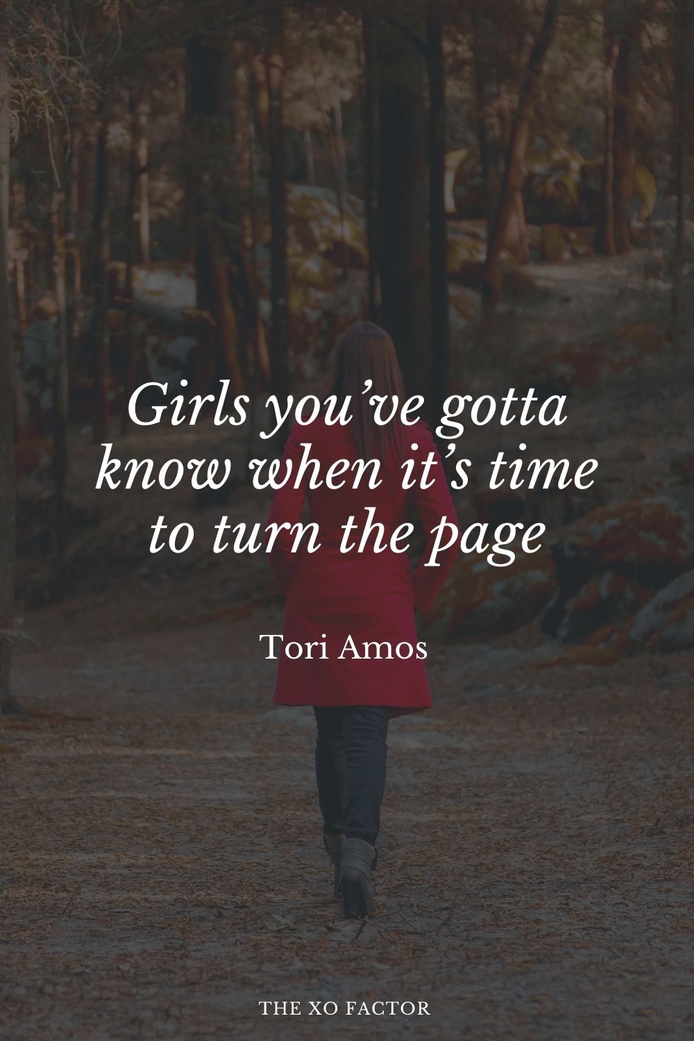 Girls you’ve gotta know when it’s time to turn the page.” Tori Amos
