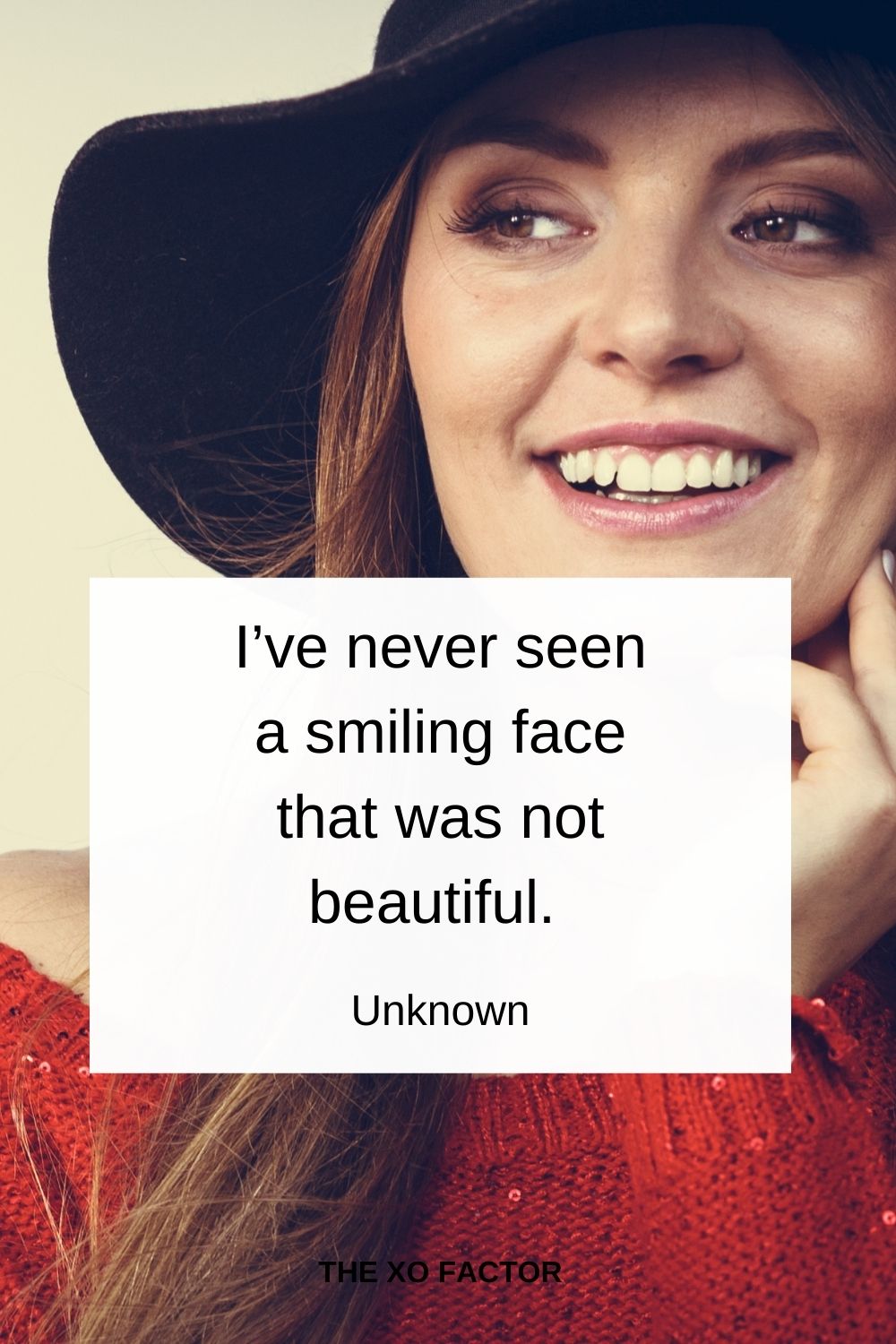 I’ve never seen a smiling face that was not beautiful. Unknown