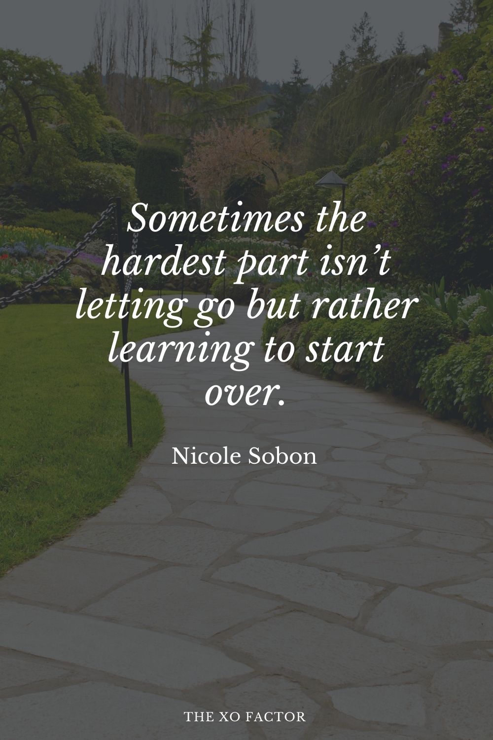 Sometimes the hardest part isn’t letting go but rather learning to start over.” Nicole Sobon