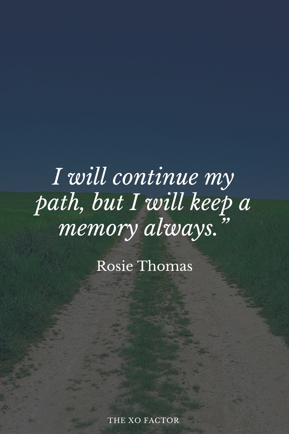 I will continue my path, but I will keep a memory always.” Rosie Thomas