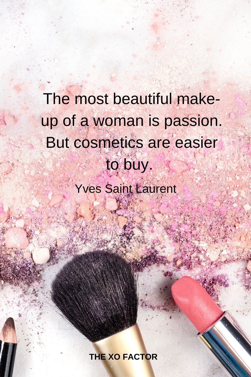 The most beautiful make-up of a woman is passion. But cosmetics are easier to buy.  Yves Saint Laurent