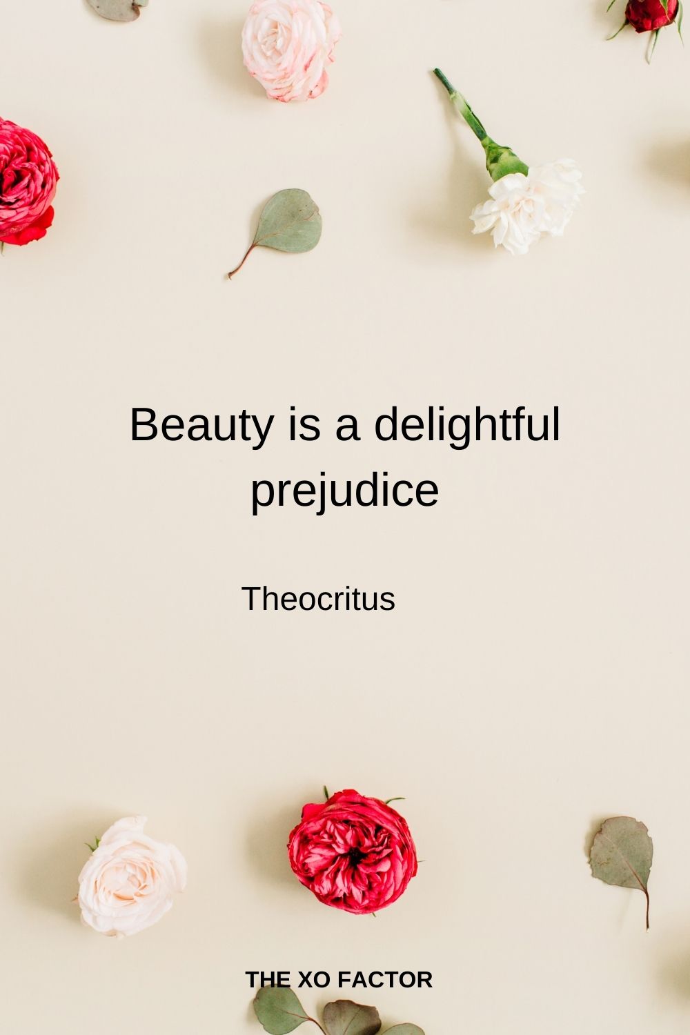 Beauty is a delightful prejudice. Theocritus