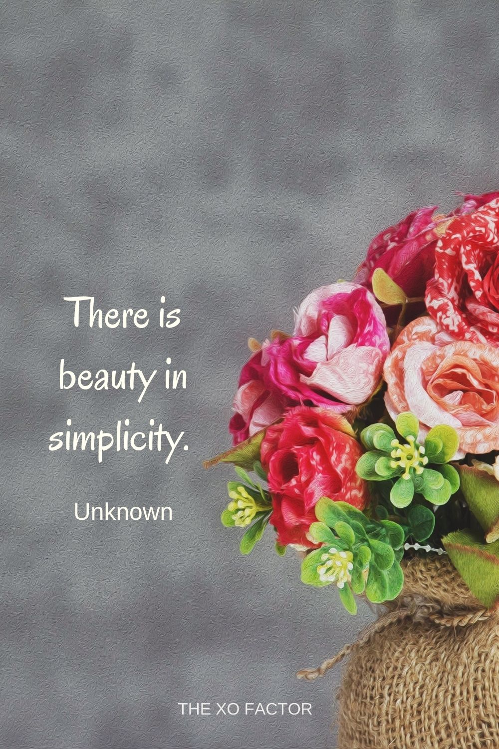 There is beauty in simplicity.  Unknown