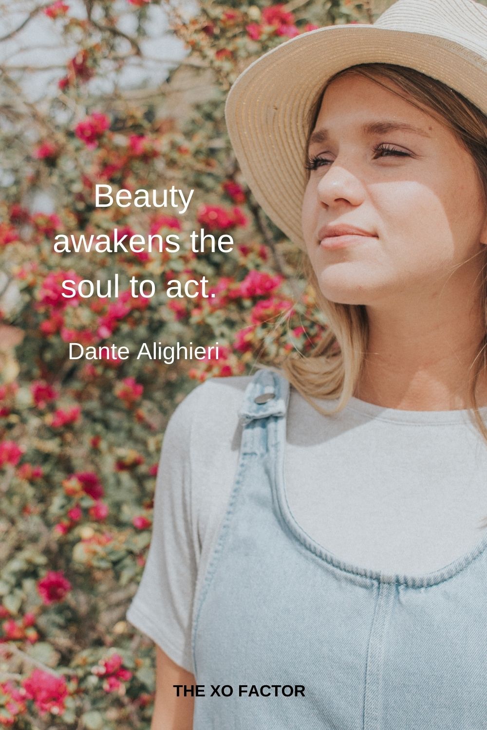 Beauty awakens the soul to act.  Dante Alighieri