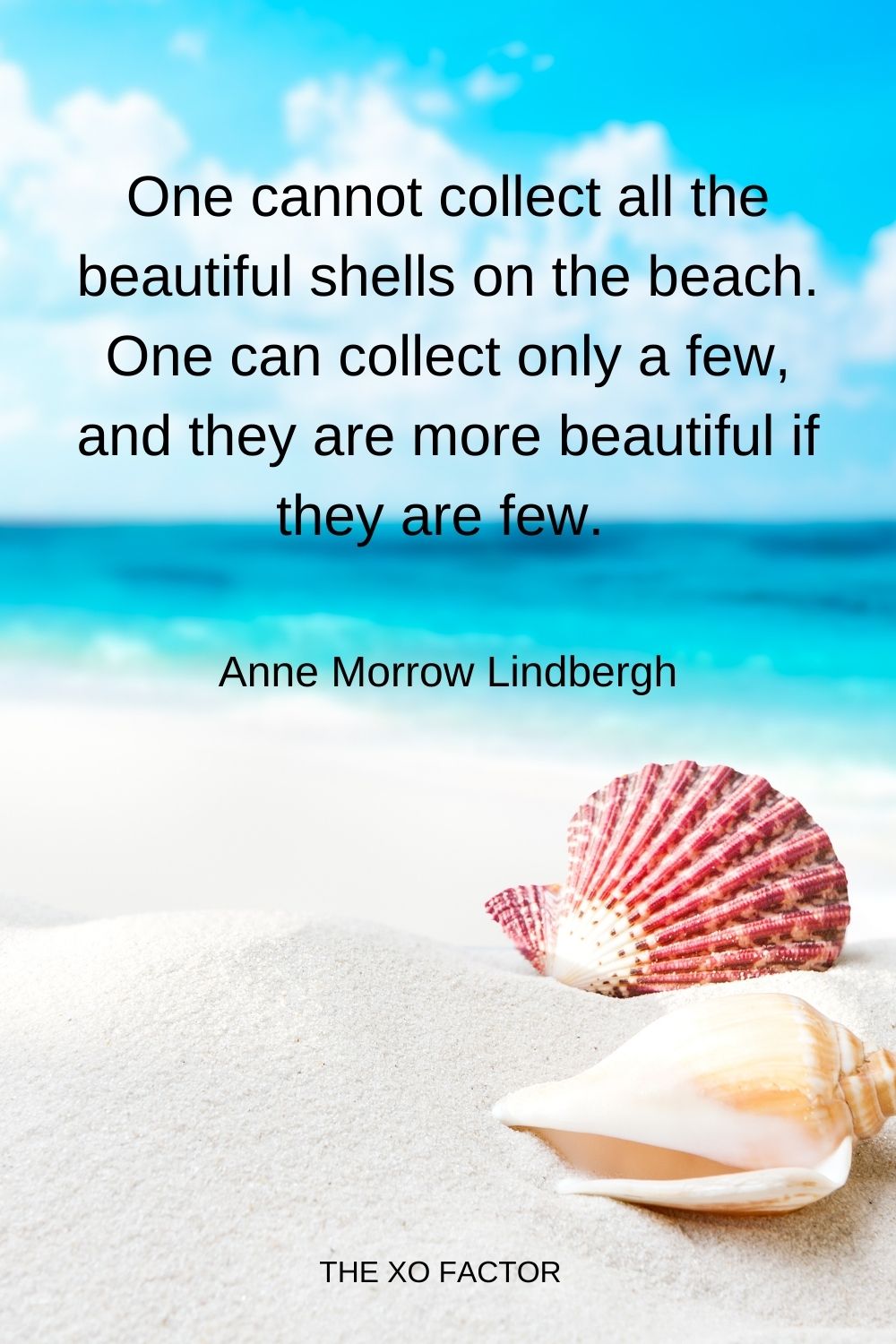 One cannot collect all the beautiful shells on the beach. One can collect only a few, and they are more beautiful if they are few.  Anne Morrow Lindbergh beauty quotes