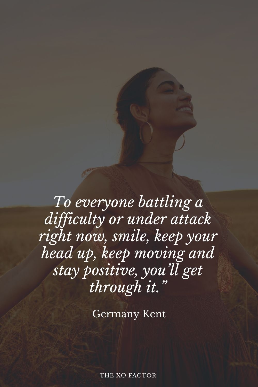 To everyone battling a difficulty or under attack right now, smile, keep your head up, keep moving and stay positive, you’ll get through it.” Germany Kent
