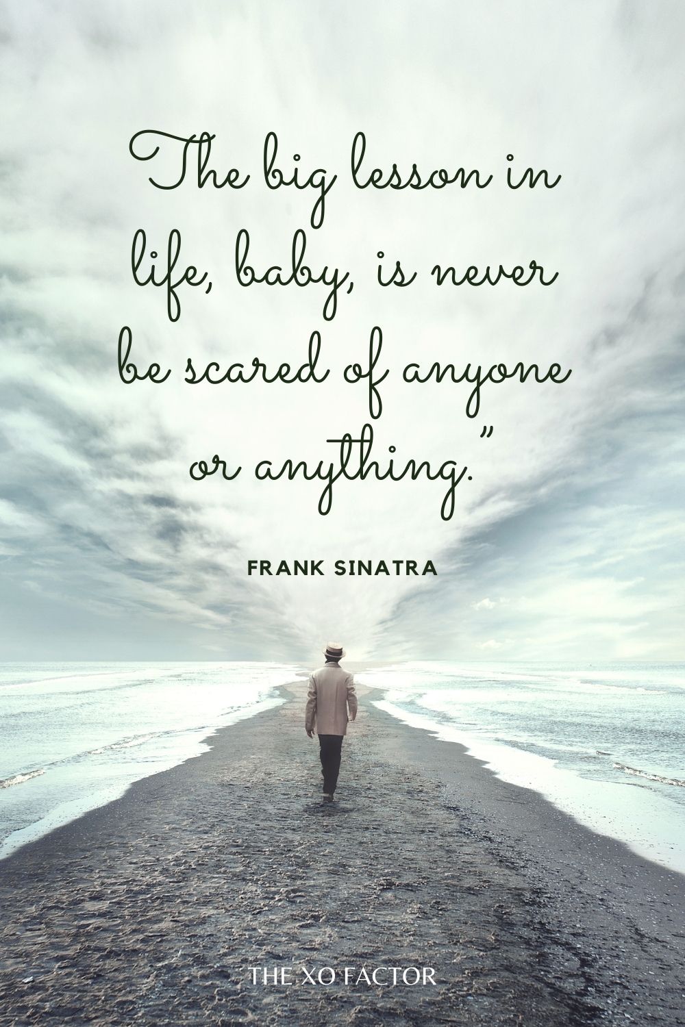 The big lesson in life, baby, is never be scared of anyone or anything.” Frank Sinatra - life quotes