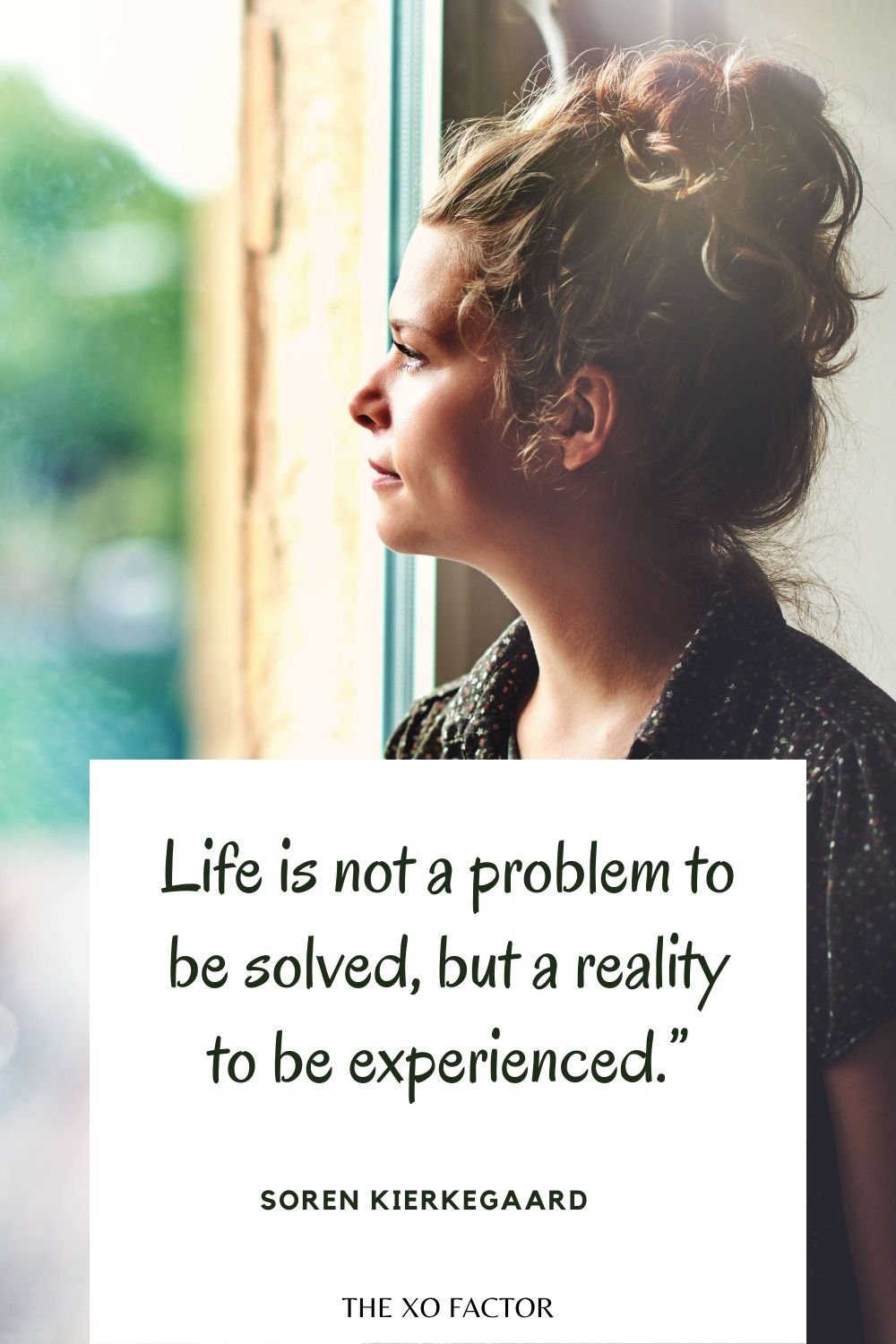 Life is not a problem to be solved, but a reality to be experienced.” Soren Kierkegaard - quotes about life