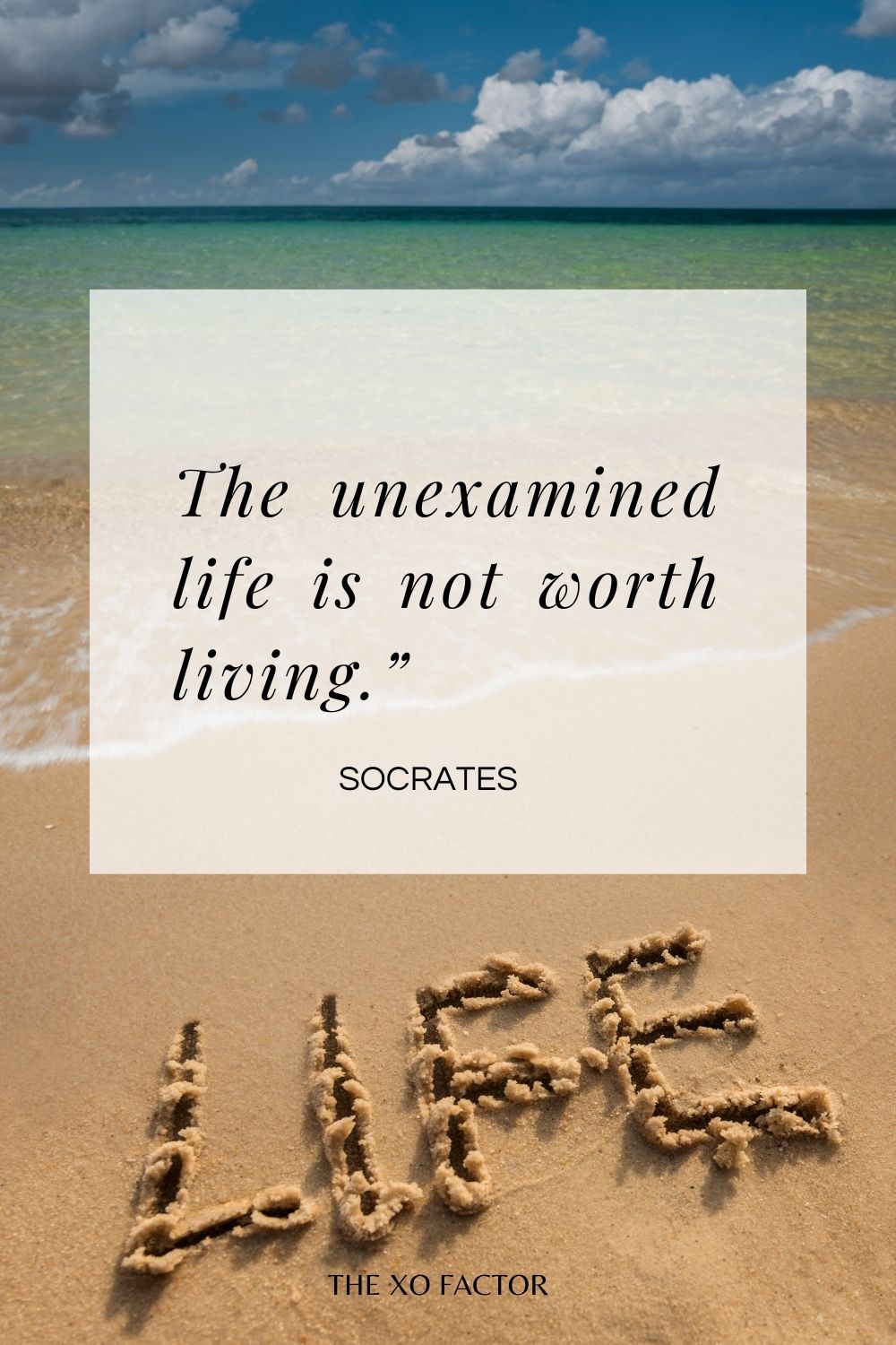 The unexamined life is not worth living.”  Socrates - life quotes