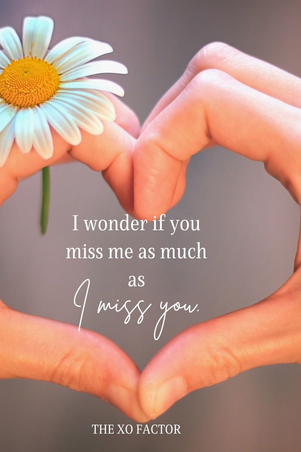 I wonder if you miss me as much as I miss you.