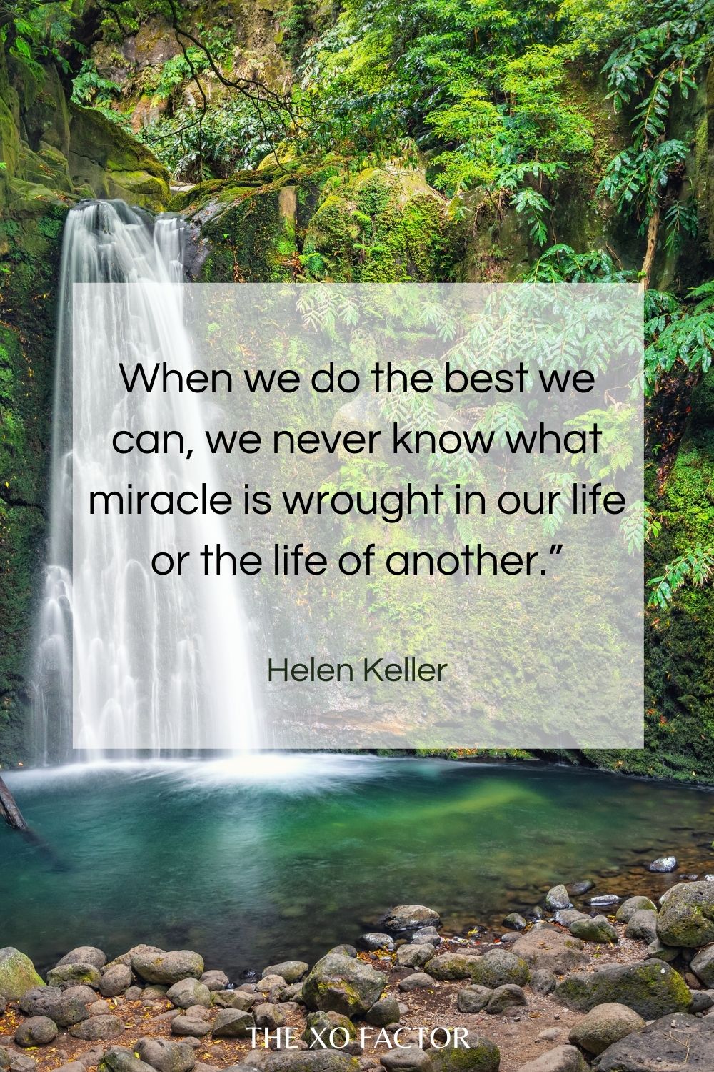 When we do the best we can, we never know what miracle is wrought in our life or the life of another.” Helen Keller