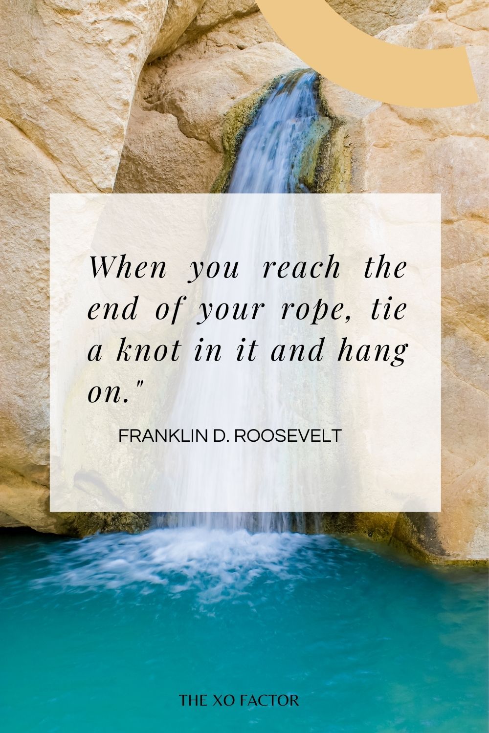 When you reach the end of your rope, tie a knot in it and hang on."  Franklin D. Roosevelt