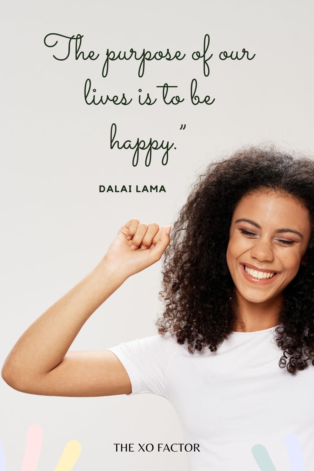 The purpose of our lives is to be happy.” Dalai Lama