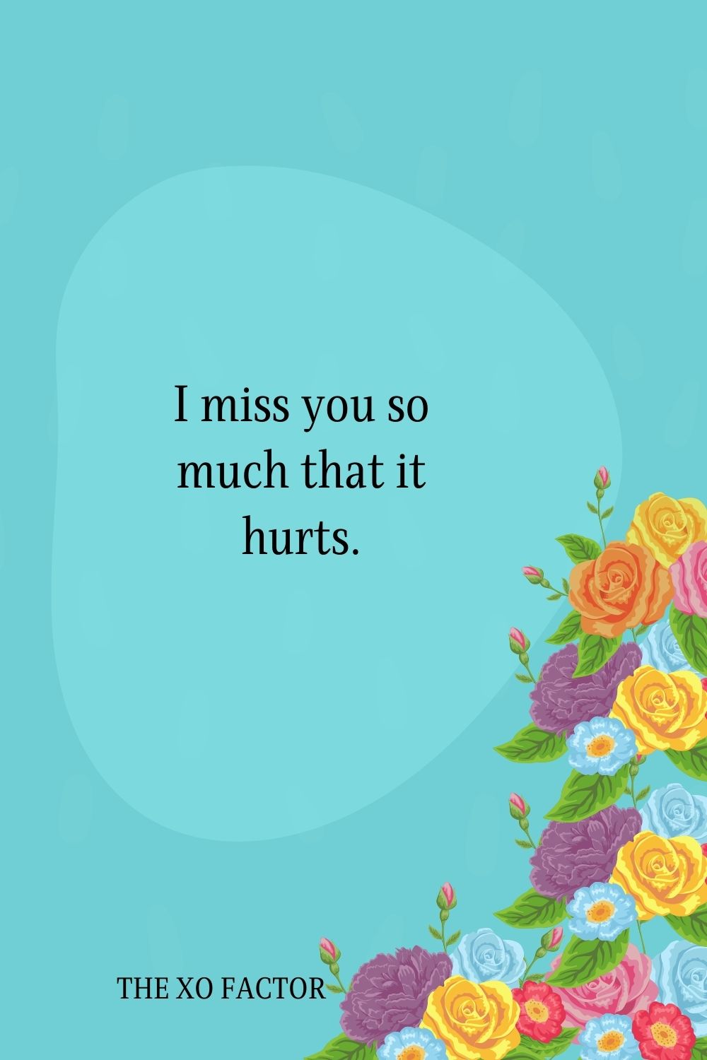 I miss you so much that it hurts.