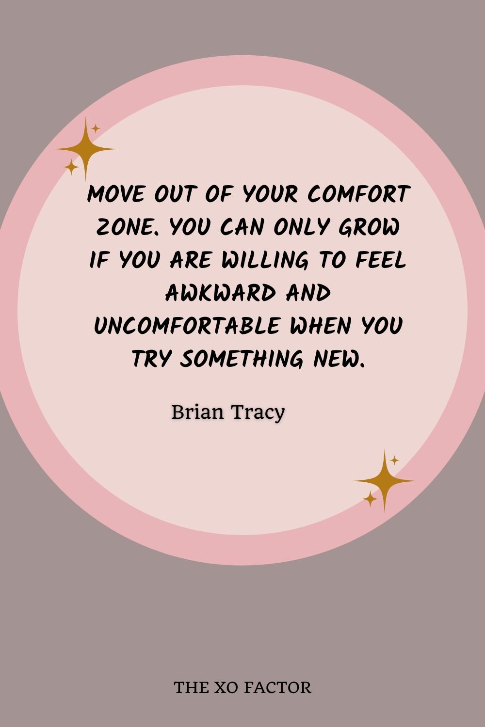 Move out of your comfort zone. You can only grow if you are willing to feel awkward and uncomfortable when you try something new.”- Brian Tracy