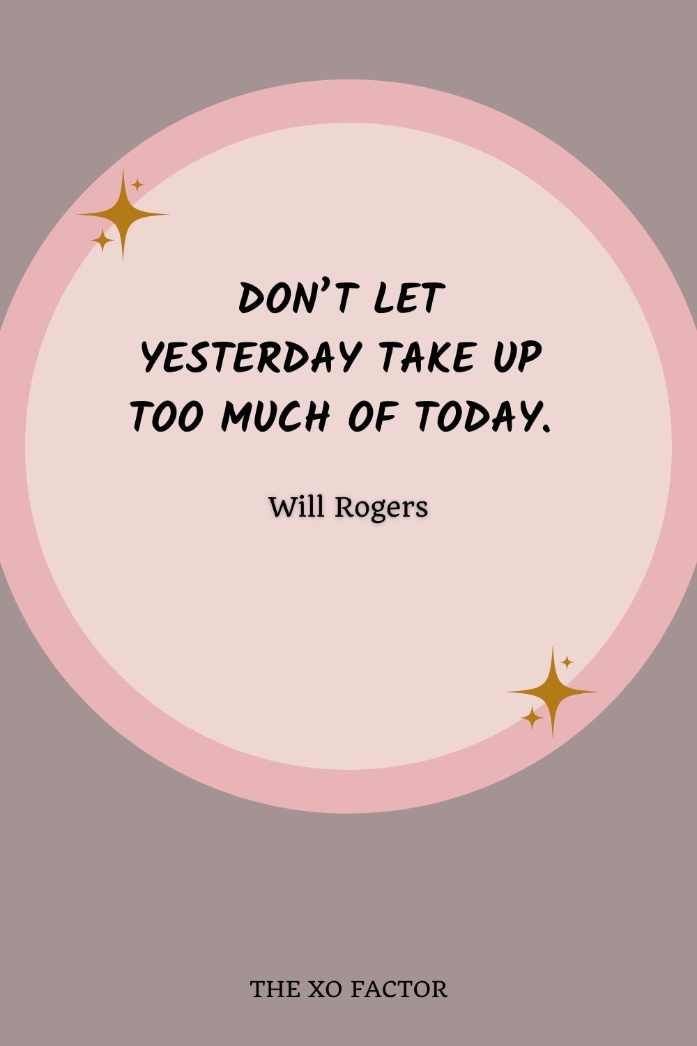 Don’t Let Yesterday Take Up Too Much Of Today.” – Will Rogers -motivational quotes