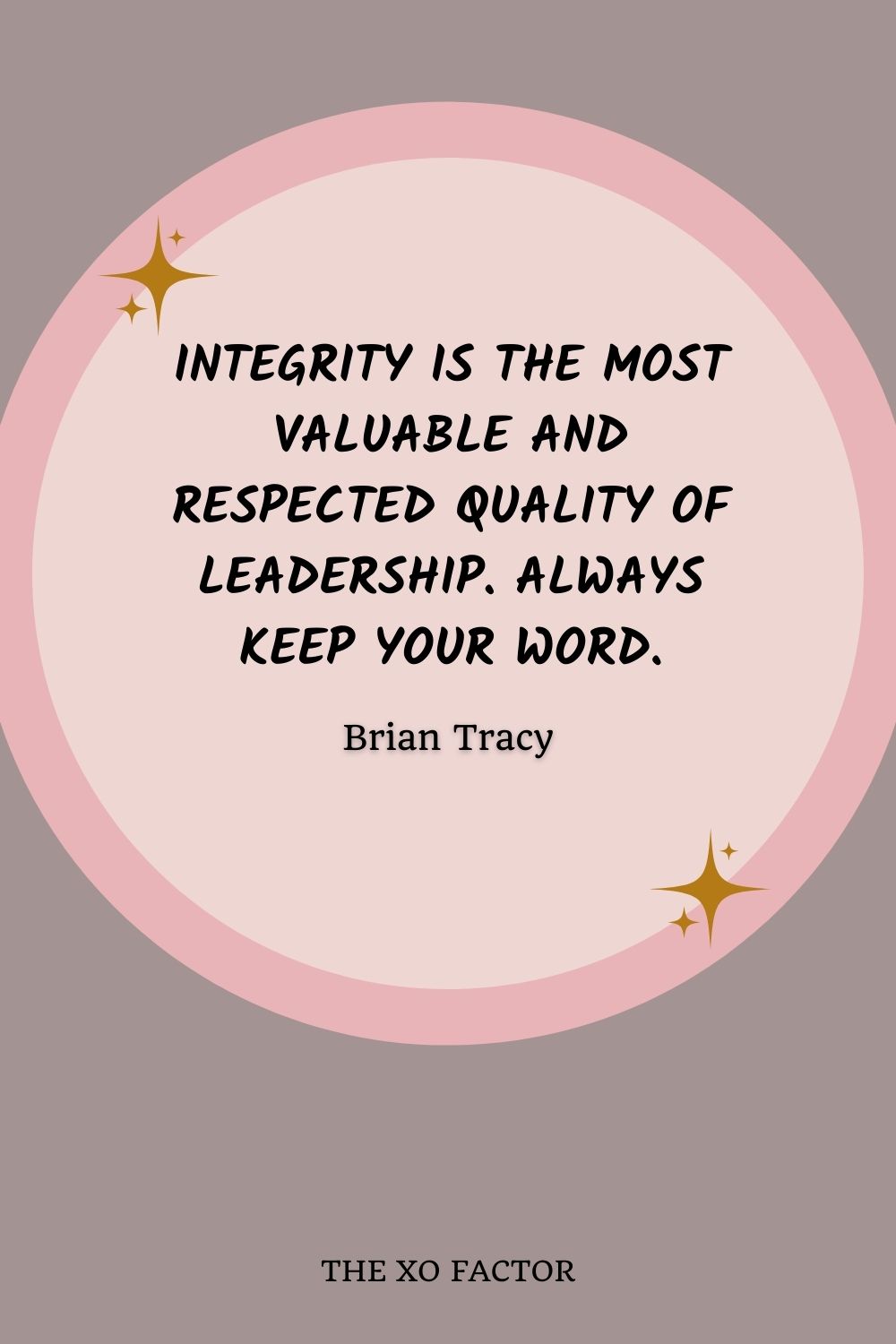 Integrity is the most valuable and respected quality of leadership. Always keep your word.” Brian Tracy