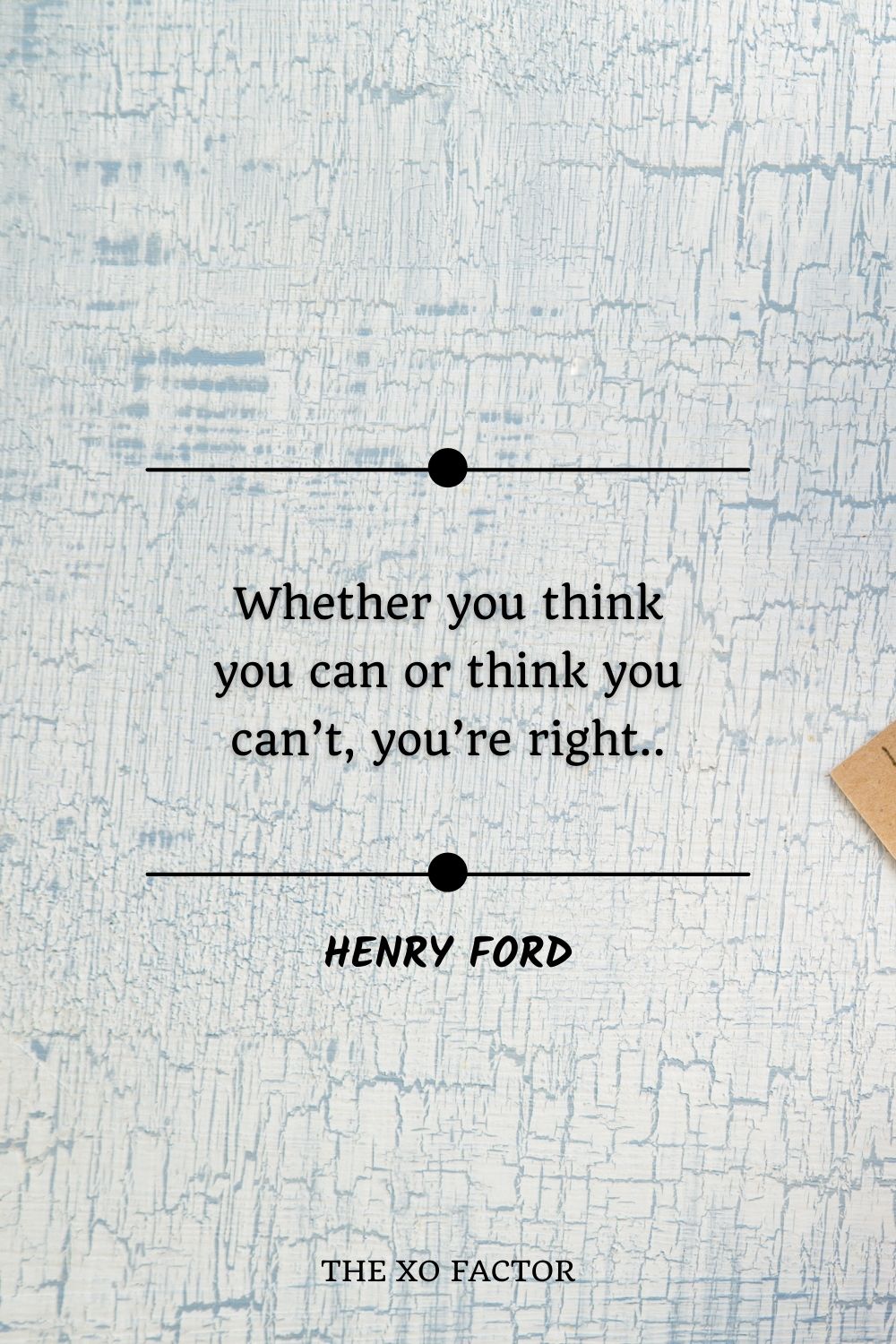 Whether you think you can or think you can’t, you’re right..” – Henry Ford