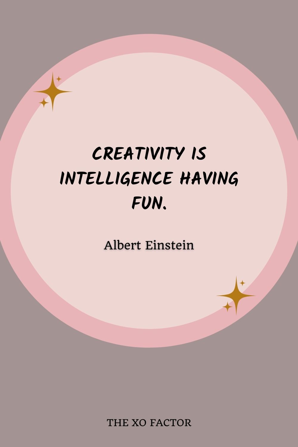 Creativity is intelligence having fun.” – Albert Einstein