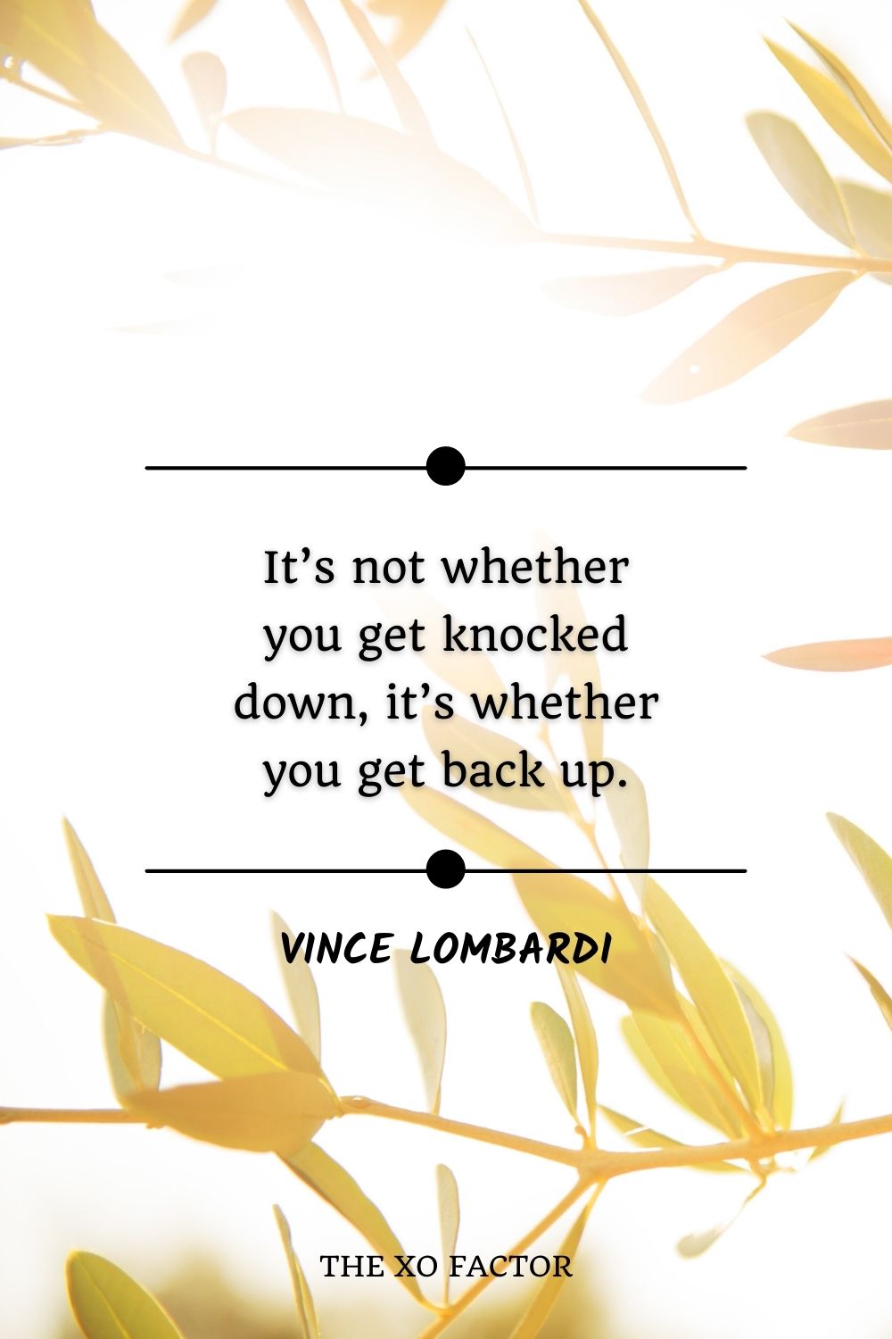 It’s not whether you get knocked down, it’s whether you get back up.” –Vince Lombardi