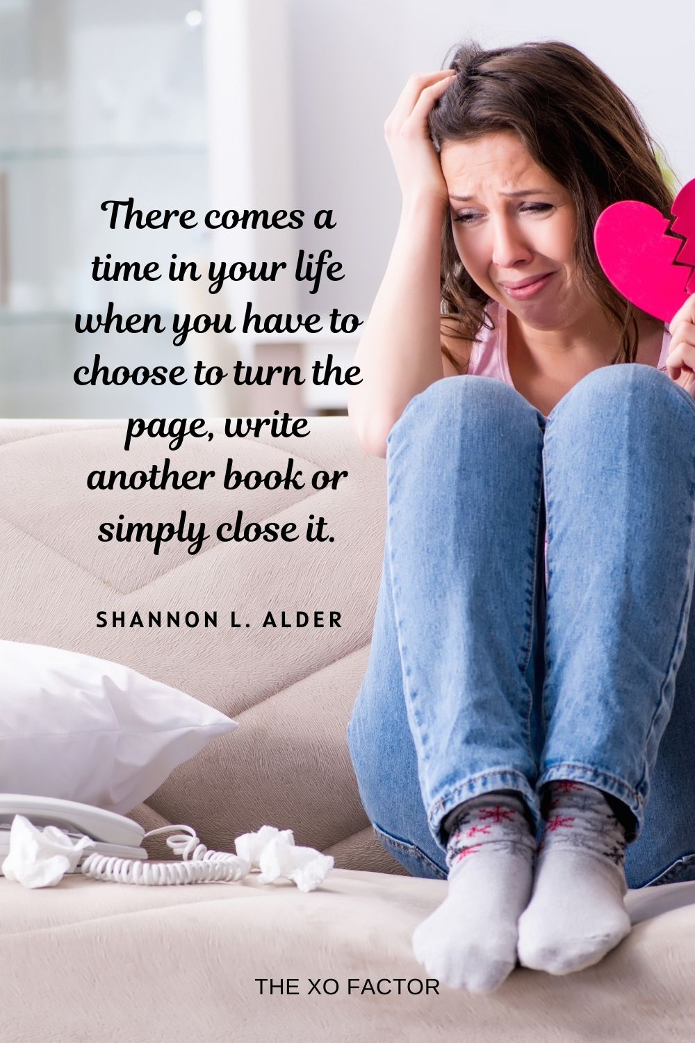 There comes a time in your life when you have to choose to turn the page, write another book or simply close it. Shannon L. Alder