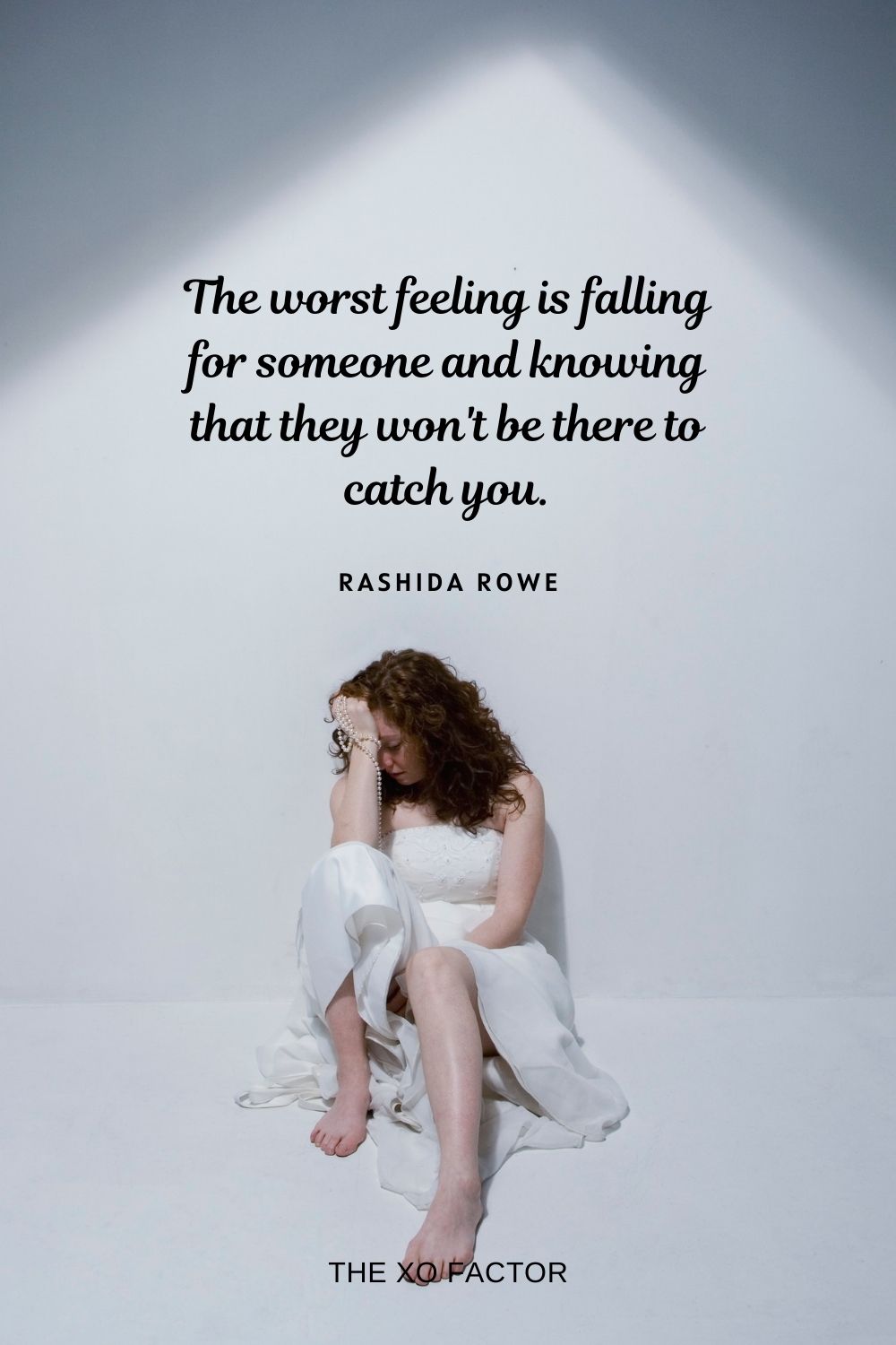 The worst feeling is falling for someone and knowing that they won't be there to catch you. Rashida Rowe