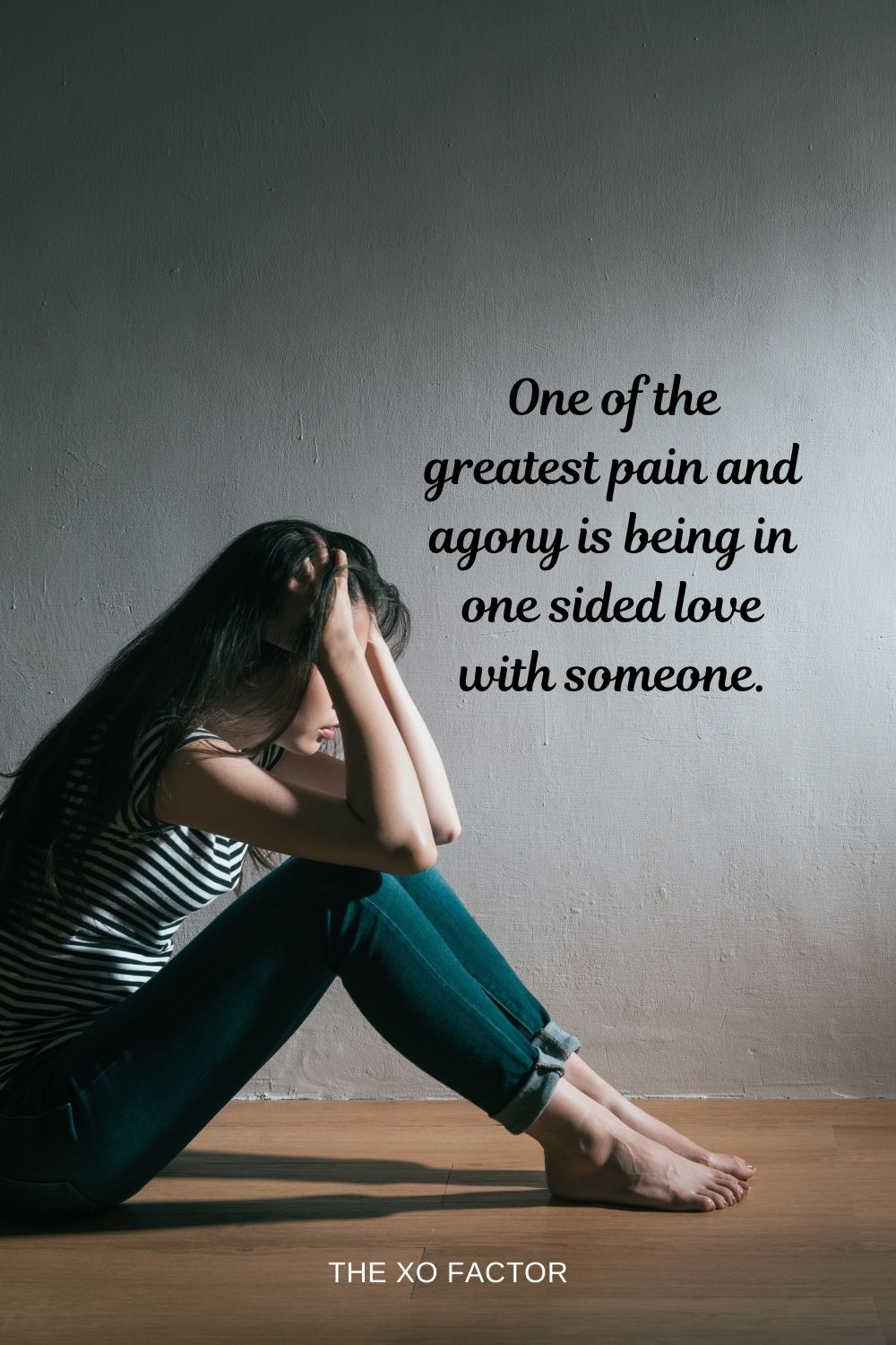 One of the greatest pain and agony is being in one sided love with someone.