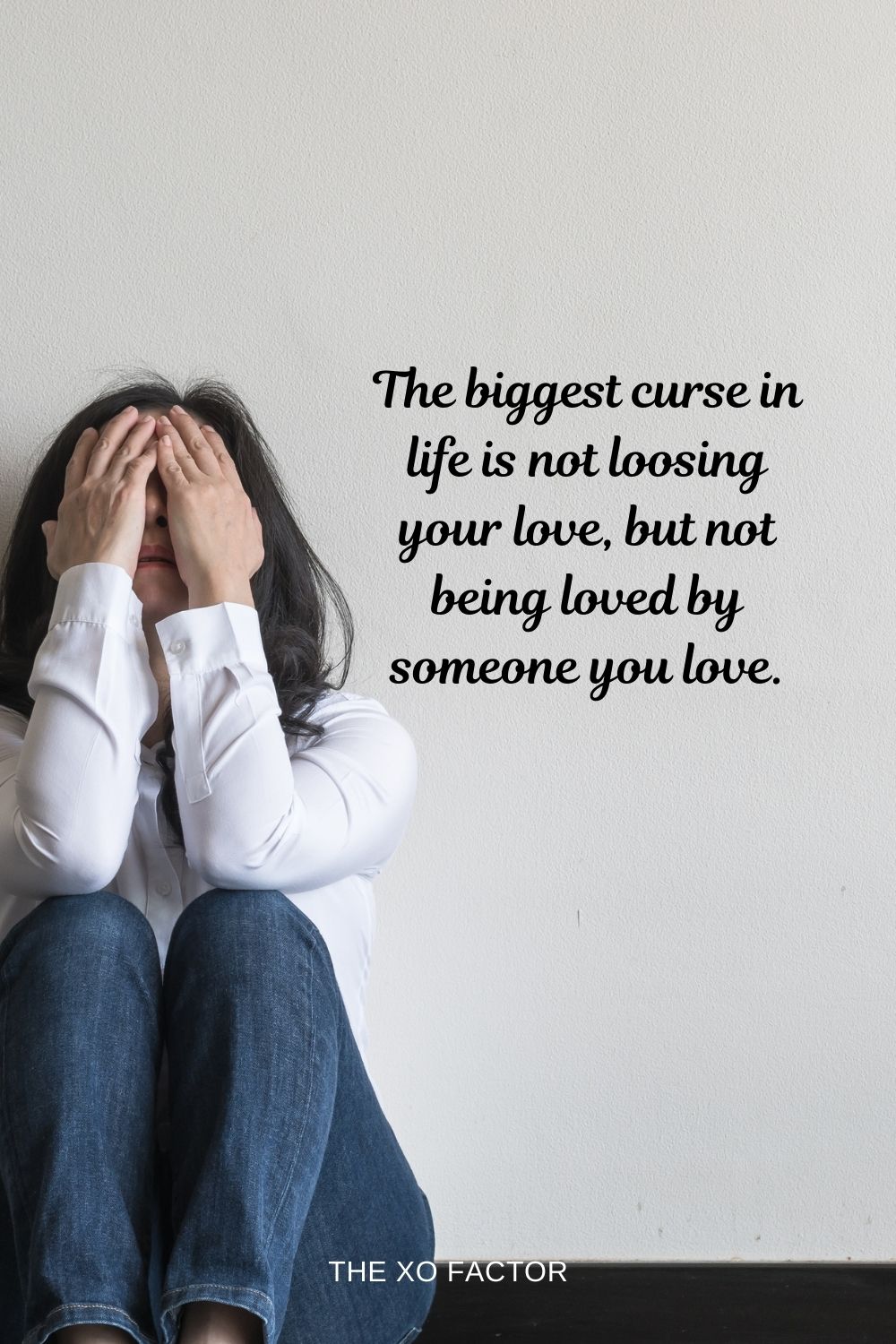 The biggest curse in life is not loosing your love, but not being loved by someone you love.